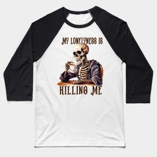 My Loneliness Is Killing Me Baseball T-Shirt